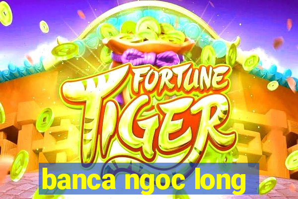 banca ngoc long