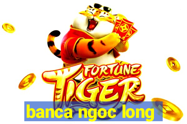 banca ngoc long