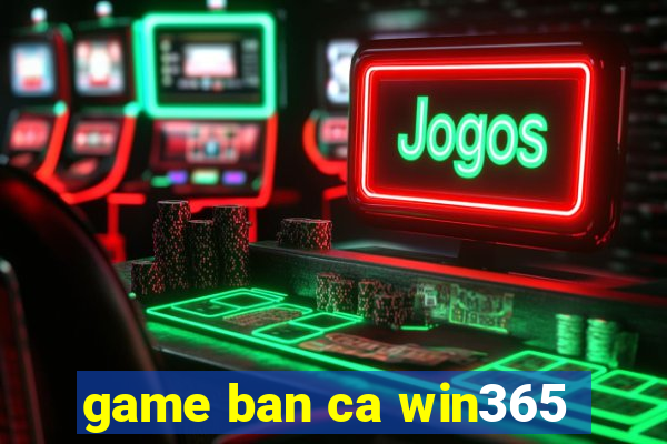 game ban ca win365