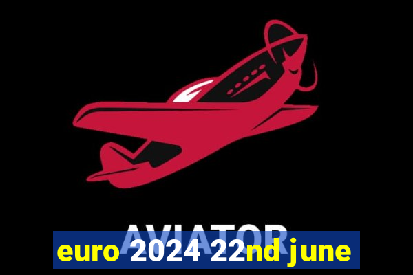 euro 2024 22nd june