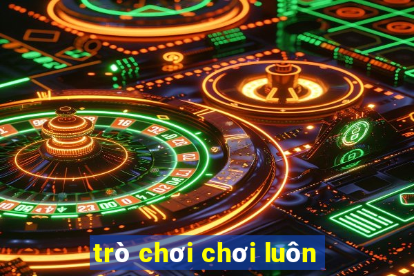 trò chơi chơi luôn