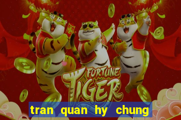 tran quan hy chung han dong video