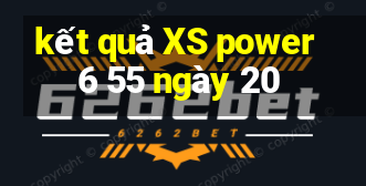 kết quả XS power 6 55 ngày 20