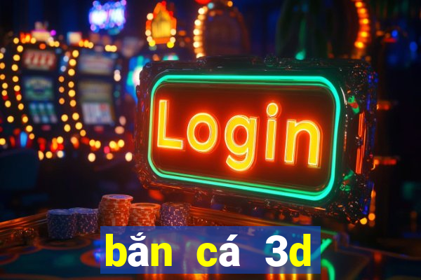 bắn cá 3d đổi thưởng