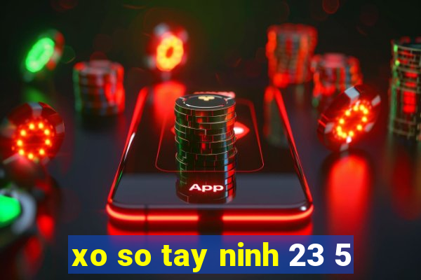 xo so tay ninh 23 5