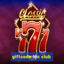 giftcode lộc club