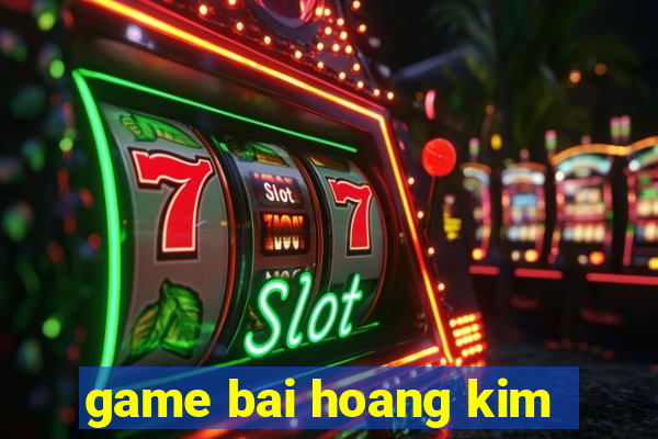 game bai hoang kim