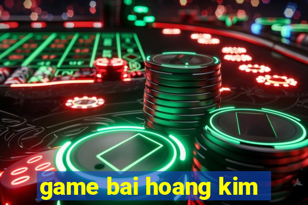 game bai hoang kim