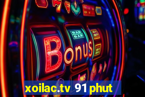 xoilac.tv 91 phut