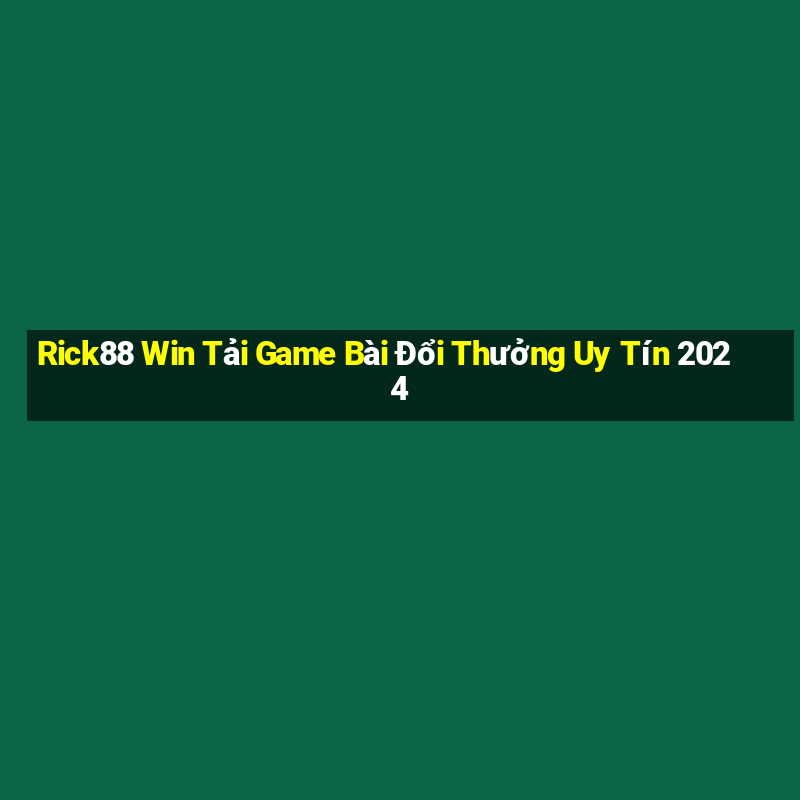 Rick88 Win Tải Game Bài Đổi Thưởng Uy Tín 2024