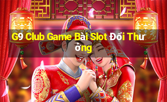 G9 Club Game Bài Slot Đổi Thưởng