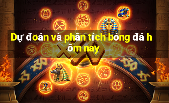 Dự đoán và phân tích bóng đá hôm nay