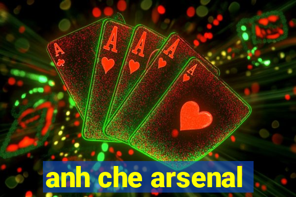 anh che arsenal