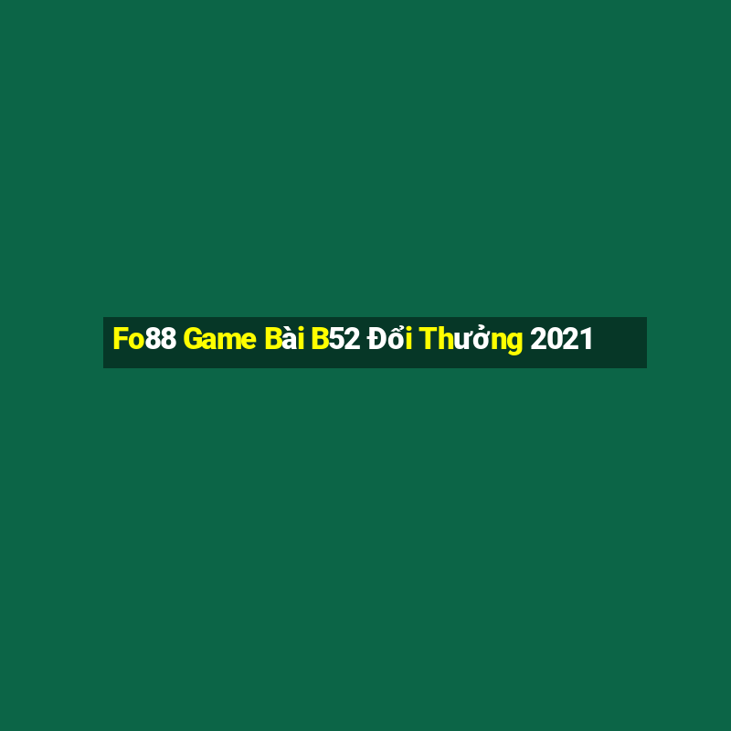 Fo88 Game Bài B52 Đổi Thưởng 2021