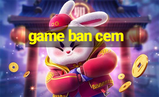 game ban cem