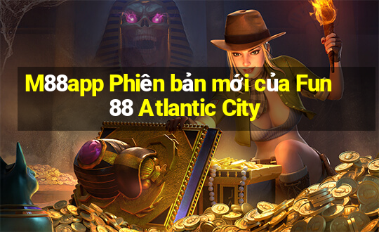 M88app Phiên bản mới của Fun88 Atlantic City