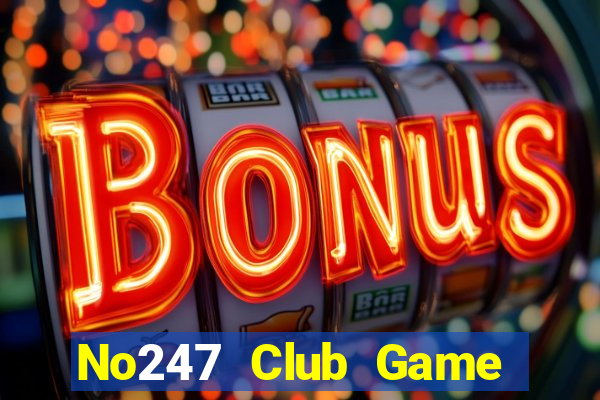 No247 Club Game Bài Uy Tín