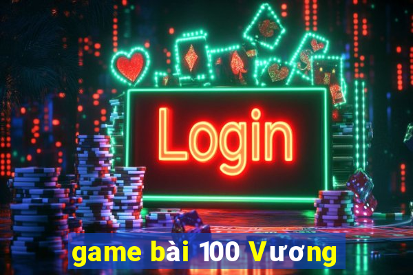 game bài 100 Vương