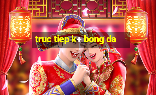 truc tiep k+ bong da