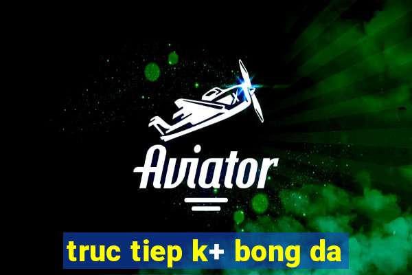 truc tiep k+ bong da