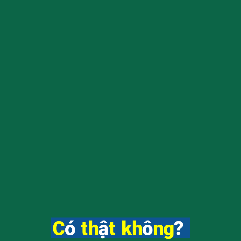 Có thật không?