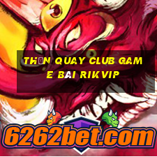 Thần Quay Club Game Bài Rikvip