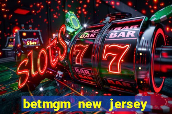 betmgm new jersey casino app