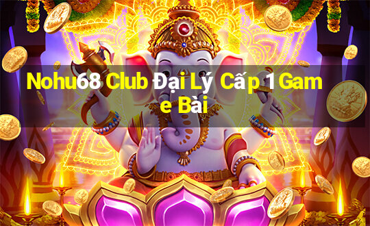 Nohu68 Club Đại Lý Cấp 1 Game Bài