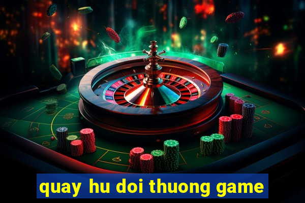 quay hu doi thuong game