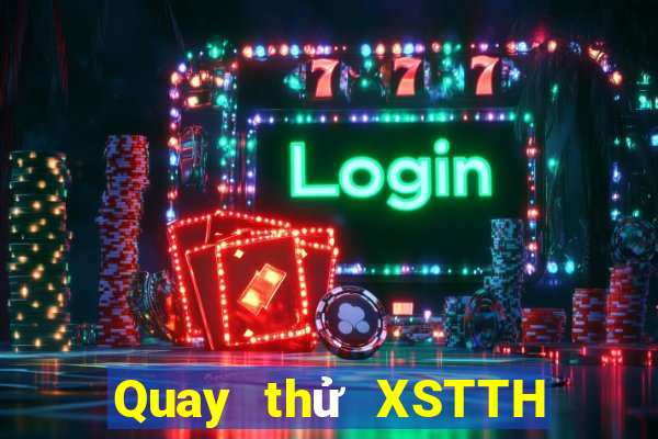 Quay thử XSTTH thứ bảy