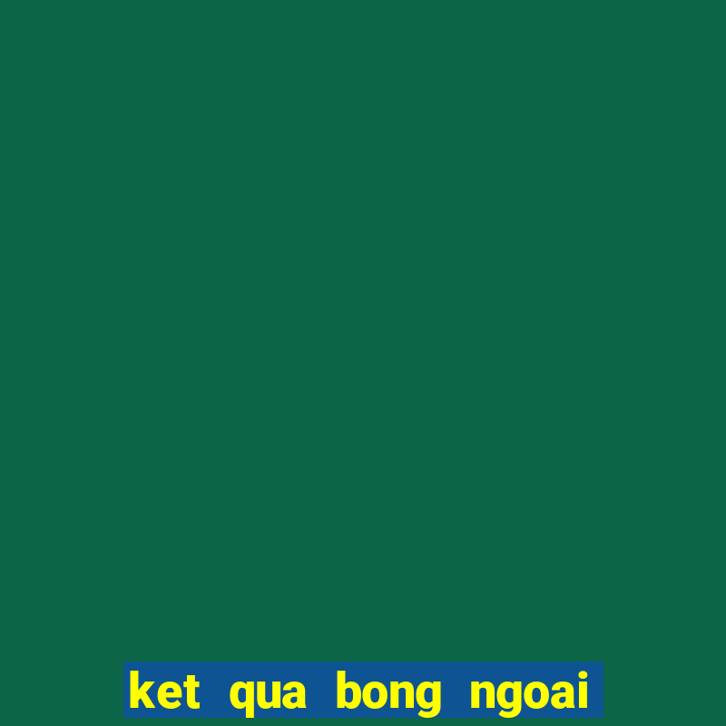 ket qua bong ngoai hang anh