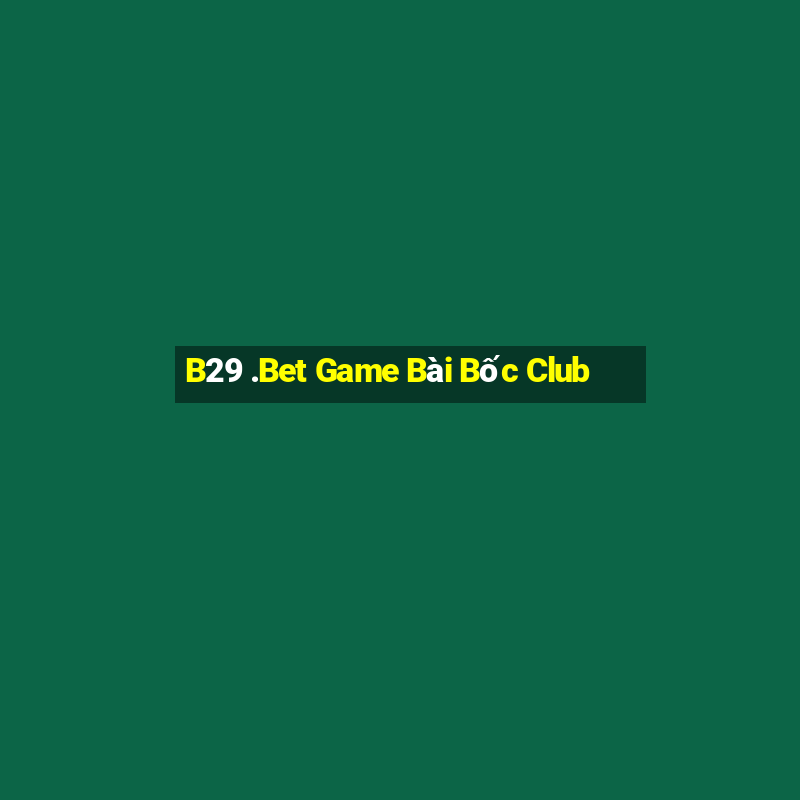 B29 .Bet Game Bài Bốc Club