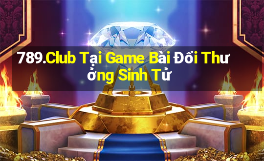 789.Club Tại Game Bài Đổi Thưởng Sinh Tử