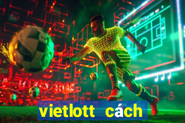 vietlott cách trúng thưởng