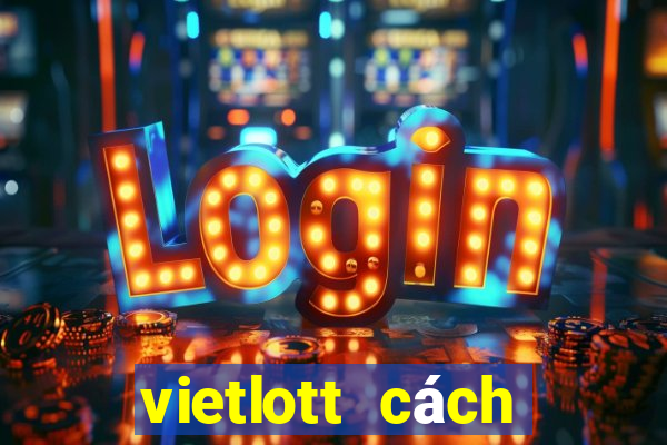 vietlott cách trúng thưởng