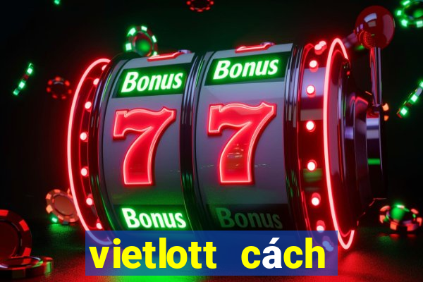 vietlott cách trúng thưởng