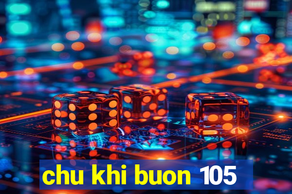 chu khi buon 105