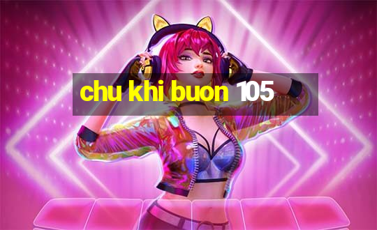 chu khi buon 105