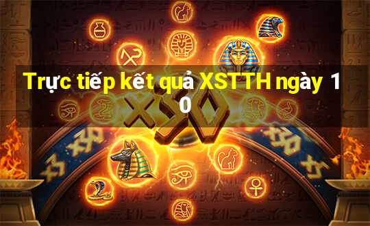 Trực tiếp kết quả XSTTH ngày 10