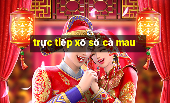 trực tiếp xổ số cà mau