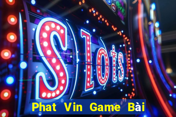 Phat Vin Game Bài Online Miễn Phí