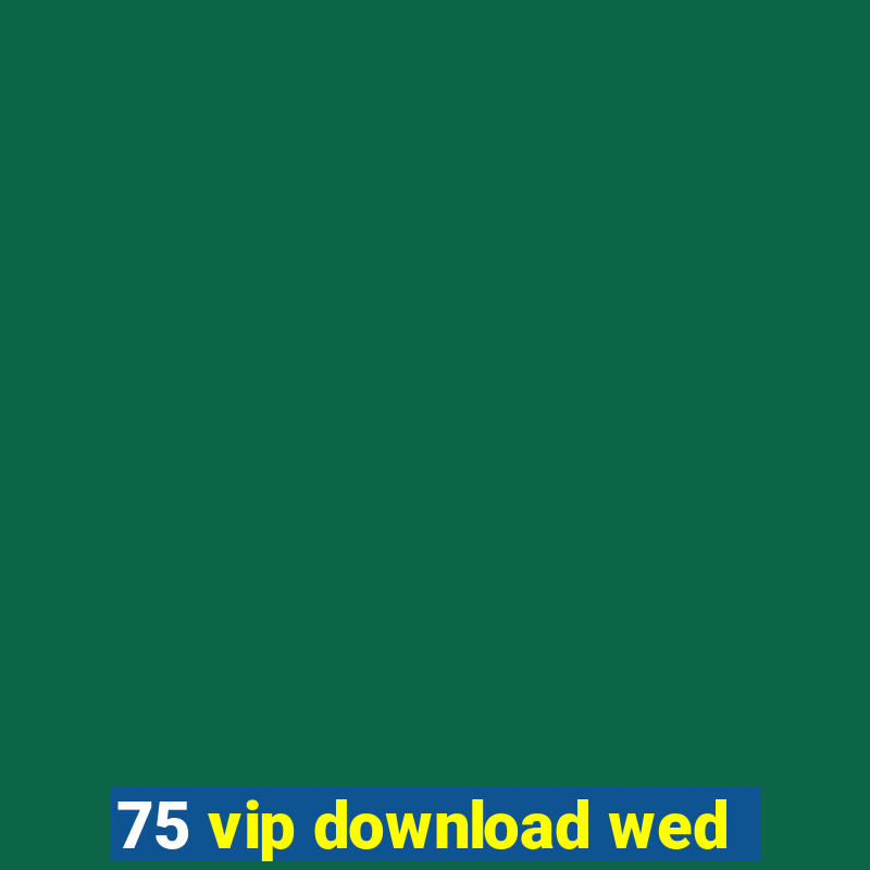 75 vip download wed