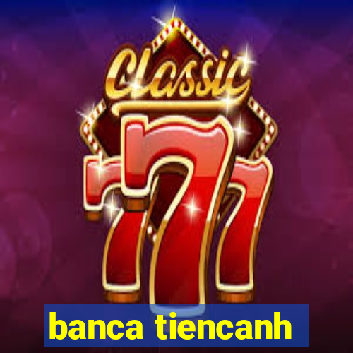 banca tiencanh