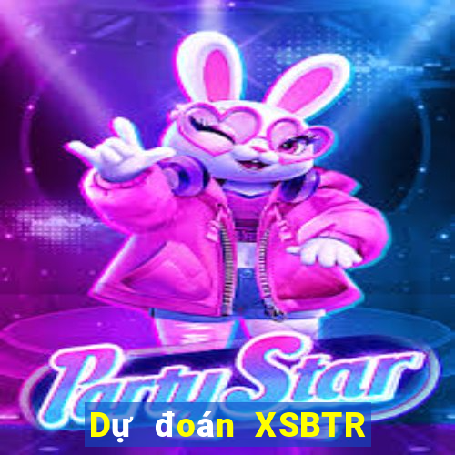 Dự đoán XSBTR Thứ 7