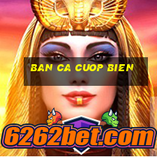 ban ca cuop bien