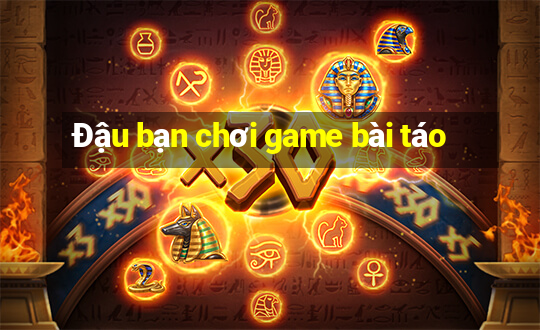 Đậu bạn chơi game bài táo