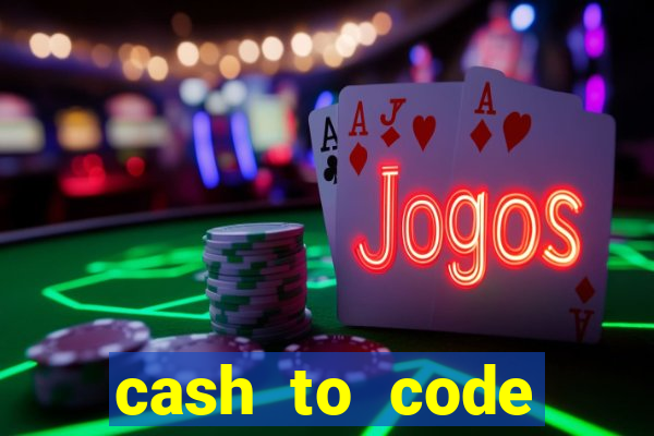 cash to code online casino