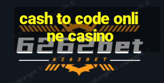 cash to code online casino