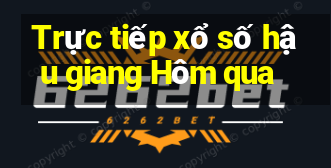 Trực tiếp xổ số hậu giang Hôm qua