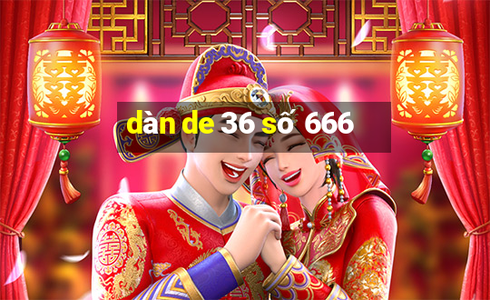 dàn de 36 số 666